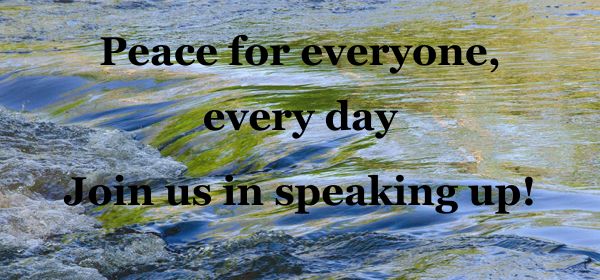 Peace for everyone, every day. Join us in speaking up!